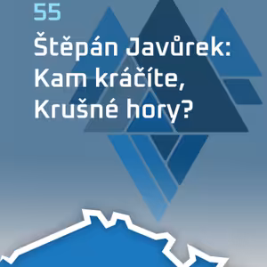 #55: Štěpán Javůrek: Kam kráčíte, Krušné hory?
