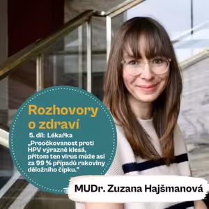 43. díl - Rozhovory o zdraví: „Proočkovanost proti HPV výrazně klesá, přitom ten virus může asi za 99 % případů rakoviny děložního čípku." (MUDr. Zuzana Hajšmanová)