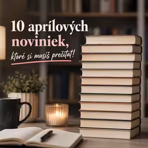 10 aprílových knižných tipov, ktoré si musíte prečítať