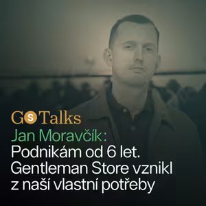 GS Talks #45 - Jan Moravčík: Podnikám od 6 let. Gentleman Store vznikl z naší vlastní potřeby.
