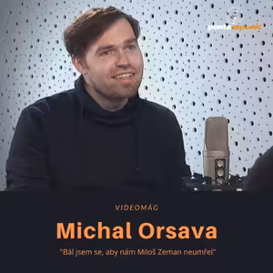 Michal Orsava – videomág: Bál jsem se, aby nám Miloš Zeman neumřel