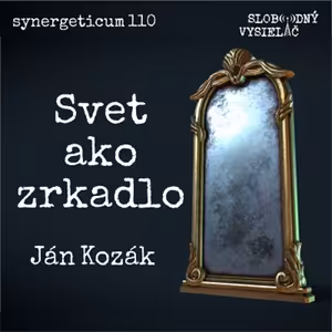 Synergeticum 110 - 2022-01-18 Svet ako zrkadlo - Ján Kozák