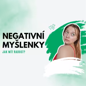 Negativní myšlenky – co mi pomáhá, jak mít i přesto radost
