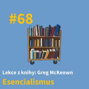#68 - Naplno, nebo vůbec - Lekce z knihy “Esencialismus”