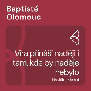 Víra přináší naději i tam, kde by naděje nebylo (19.3.2023)