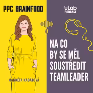 PPC Brainfood: Na co by se měl soustředit teamleader? | uLab podcast