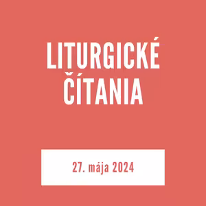 LITURGICKÉ ČÍTANIA | 27. máj 2024