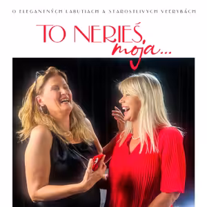 to nerieš, moja...