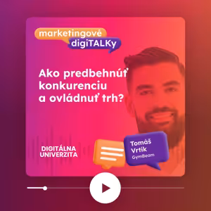 Ako predbehnúť konkurenciu a ovládnuť trh? (Dalibor Cicman) - Marketingové digiTALKy