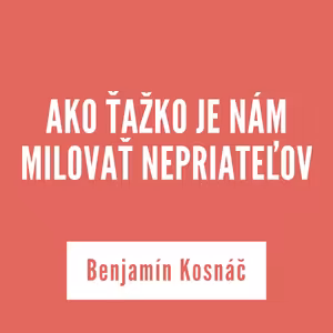 AKO ŤAŽKO JE NÁM MILOVAŤ NEPRIATEĽOV | 17. júna 2025