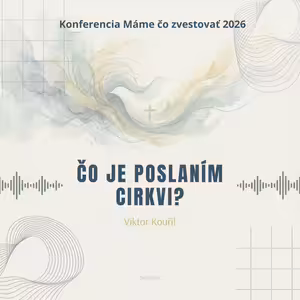 Viktor Kouřil: Čo je poslaním cirkvi? - Máme čo zvestovať 2026