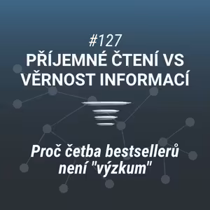 Příjemné čtení vs věrnost informací | Proč četba bestsellerů není "výzkum" - #127