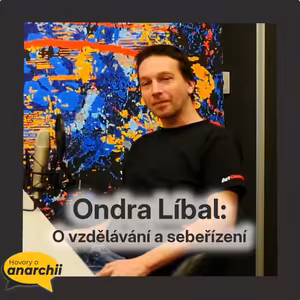 Ondra Líbal: O vzdělávání a sebeřízení 💛 HOVORY O ANARCHII 31 💛