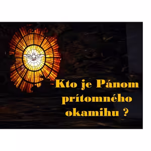 Kto je Pánom prítomného okamihu?