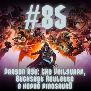 #85 - Dragon Age: The Veilguard, Buckshot Roulette a hodně dinosaurů