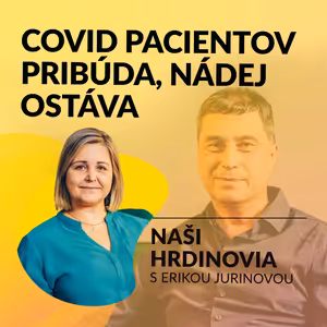 COVID PACIENTOV PRIBÚDA, NÁDEJ OSTÁVA | Naši hrdinovia s Erikou Jurinovou