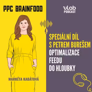 PPC Brainfood: Speciální díl s Petrem Burešem | Optimalizace feedu do hloubky | uLab podcast