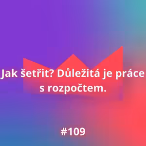 #109 Jak šetřit? Důležitá je práce s rozpočtem.