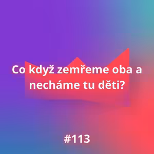 #113 Co když zemřeme oba a necháme tu děti?