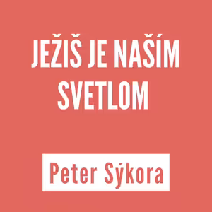 JEŽIŠ JE NAŠÍM SVETLOM | PETER SÝKORA