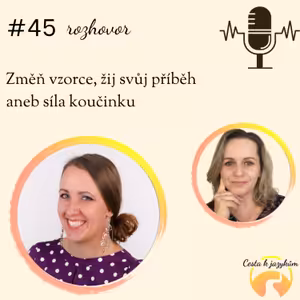 #45 Změň vzorce, žij svůj příběh aneb síla koučinku
