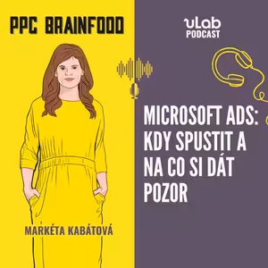 PPC Brainfood: Kdy jít na Microsoft Ads a na co si dát pozor | uLab podcast