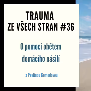 Trauma ze všech stran #36 - O pomoci obětem domácího násilí s Pavlínou Komedovou