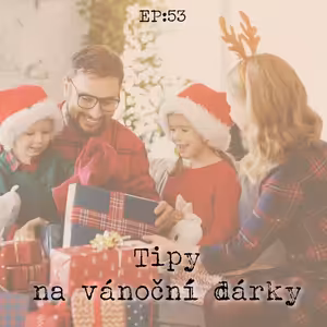 EP53: Tipy na vánoční dárky