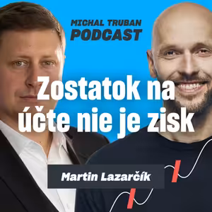 98. Kedy prestať rásť a začať si vyberať peniaze? | Martin Lazarčík – Michal Truban Podcast