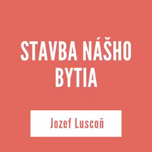 STAVBA NÁŠHO BYTIA | Jozef Luscoň