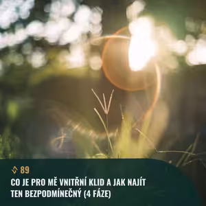 #89 Co je pro mě vnitřní klid a jak najít ten bezpodmínečný (4 fáze)
