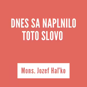 DNES SA NAPLNILO TOTO SLOVO | Mons. Jozef Haľko
