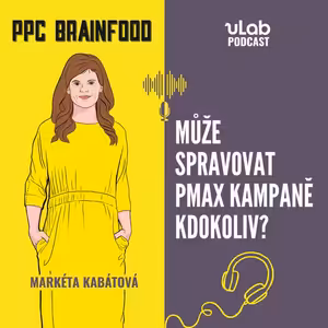 PPC Brainfood: Může spravovat pMax kampaně kdokoliv? | uLab podcast