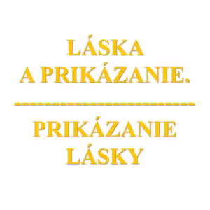 LÁSKA A PRIKÁZANIE. PRIKÁZANIE LÁSKY
