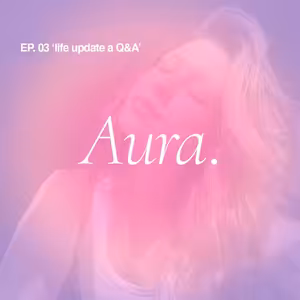 Aura. #03 'life update a Q&A'
