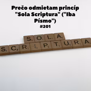 #201 - Prečo odmietam princíp "Sola Scriptura" ("Iba Písmo")