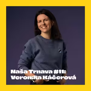 NAŠA TRNAVA #11: Veronika Káčerová (Program KAMPUS, Ženy Sebe)