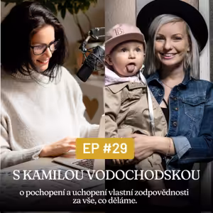 #29 - s Kamilou Vodochodskou o pochopení a uchopení vlastní zodpovědnosti za vše, co děláme.