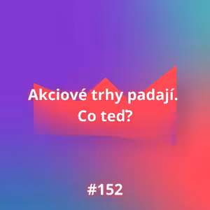 #152 Akciové trhy padají. Co teď?