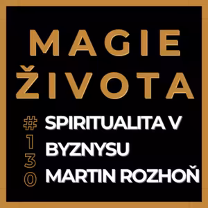 Martin Rozhoň | Od nemocí k miliardovému podnikání | Spiritualita v byznysu | #130