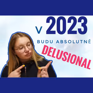 21. TÝDEN - V 2023 budu absolutně delusional