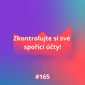 #165 Zkontrolujte si své spořicí účty!