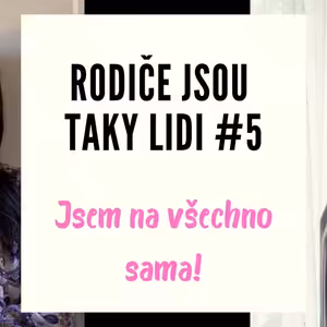 RODIČE JSOU TAKY LIDI #5 - Jsem na všechno sama!