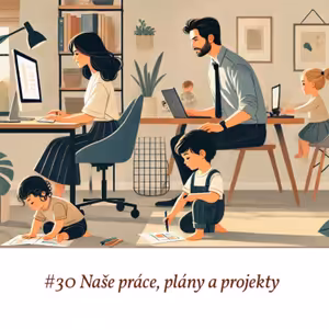 #30 Naše práce, plány a projekty