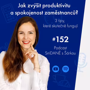 152: Jak zvýšit produktivitu a spokojenost zaměstnanců? 3 tipy, které skutečně fungují | Podcast SníDANĚ s Šárkou
