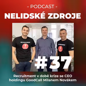 37: Recruitment v době krize se CEO holdingu GoodCall Milanem Novákem