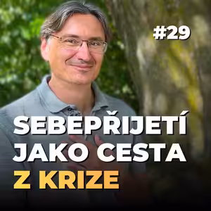 29: Jan Burian: Sebepřijetí jako zdroj síly | Jak zvládat krize
