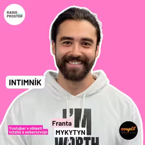 “Vztahový youtuber” Franta Mykytyn: Když se otevřeme, vztahy začnou být jednoduché