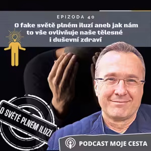 Epizoda č.40 - O falešném světě plném iluzí a jeho vlivu na naše tělesné i duševní zdraví