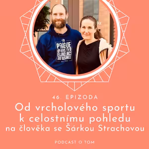 46 / Od vrcholového sportu k celostnímu pohledu na člověka se Šárkou Strachovou